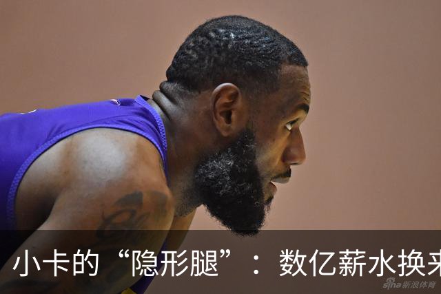 小卡的“隐形腿”：数亿薪水换来的深度缺席